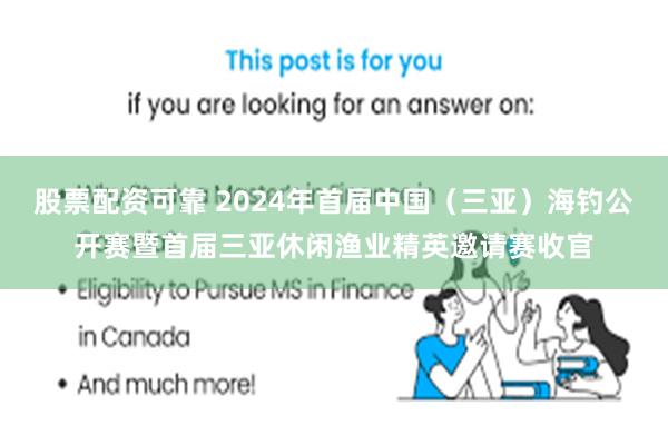 股票配资可靠 2024年首届中国（三亚）海钓公开赛暨首届三亚休闲渔业精英邀请赛收官