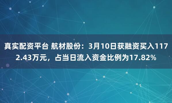 真实配资平台 航材股份：3月10日获融资买入1172.43万元，占当日流入资金比例为17.82%